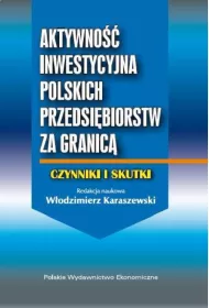 Aktywno�� inwestycyjna polskich przedsi�biorstw za granic�. Czynniki i skutki