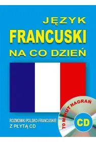 J�zyk francuski na co dzie�. Rozm�wki polsko-francuskie z p�yt� CD