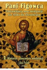 Pani Figowca Uzdrawiaj�ca moc medytacjii nie tylko dla Chrze�cijan Tom 1. Historia i znaczenie medytacji