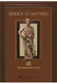 Szkice o antyku T.3 Hermeneutyka wina