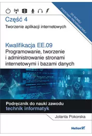Kwalifikacja EE.09. Cz�� 4. Programowanie, tworzenie i administrowanie stronami internetowymi i bazami danych. Tworzenie aplikacji internetowych. Podr�cznik do nauki zawodu technik informatyk