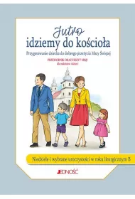 Jutro idziemy do ko�cio�a. Przygotowanie dziecka do dobrego prze�ycia Mszy �wi�tej. Rok B (w zestawie przewodnik oraz zeszyt misji)