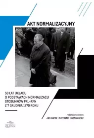 Akt normalizacyjny. 50 lat uk�adu o podstawach normalizacji stosunk�w PRL-RFN z 7 grudnia 1970 roku