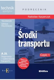 rodki transportu. Technik spedytor. Kwalifikacja A.28. Organizacja i nadzorowanie transportu. Podrcznik. Cz 1