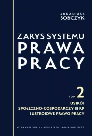 Zarys systemu prawa pracy. Tom 2. Ustr�j spo�eczno-gospodarczy III RP i ustrojowe prawo pracy