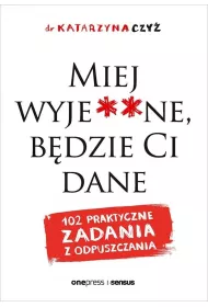 Miej wyje**ne, b�dzie Ci dane. 102 praktyczne zadania z odpuszczania