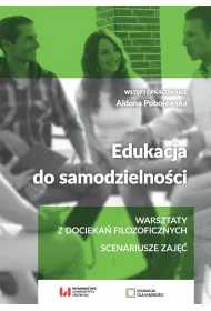 Edukacja do samodzielno�ci. Warsztaty z docieka� filozoficznych. Scenariusze zaj��