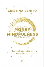 Money Mindfullness. Jak zarabia�, wydawa� i oszcz�dza�?