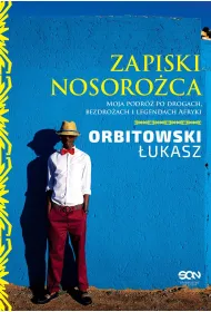 Zapiski Nosoro�ca. Moja podr� po drogach, bezdro�ach i legendach Afryki.