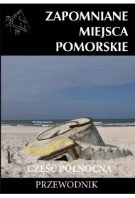 Zapomniane miejsca Pomorskie. Cz�� p�nocna. Przewodnik