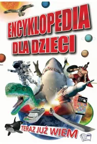 Encyklopedia dla dzieci. Teraz Ju� Wiem