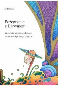 Po�egnanie z Darwinem. Zagorza�y agnostyk odkrywa teori� inteligentnego projektu