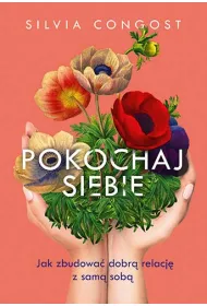 Pokochaj siebie. Jak zbudowa� dobr� relacj� z sam� sob�