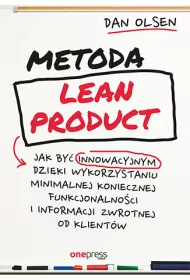 Metoda Lean Product. Jak by� innowacyjnym dzi�ki wykorzystaniu minimalnej koniecznej funkcjonalno�ci i informacji zwrotnej od klient�w