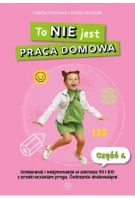 To nie jest praca domowa cz�� 4 dodawanie i odejmowanie w zakresie 50 i 100 z przekraczaniem progu �wiczenia doskonal�ce