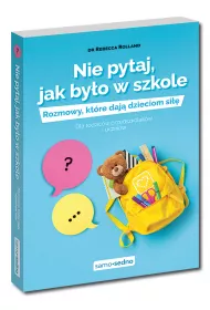 Nie pytaj, jak byo w szkole. Rozmowy, ktre daj dzieciom si. Dla rodzicw przedszkolakw i uczniw