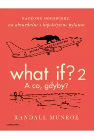 What If? 2. A co gdyby? Naukowe odpowiedzi na absurdalne i hipotetyczne pytania