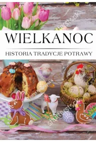Wielkanoc. Histora, Tradycje, Potrawy