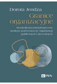 Granice organizacyjne. Symboliczno-interpretatywne studium por�wnawcze organizacji publicznych i prywatnych