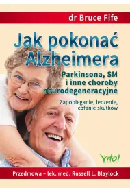 Jak pokona� Alzheimera, Parkinsona, SM i inne choroby neurodegeneracyjne. Zapobieganie, leczenie, cofanie skutk�w