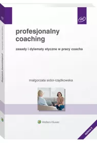 Profesjonalny coaching. Zasady i dylematy etyczne w pracy coacha (wyd. 2022)
