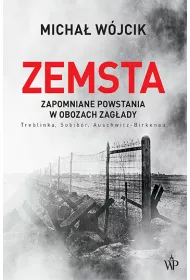 Zemsta. Zapomniane powstania w obozach Zagady: Treblinka, Sobibr, Auschwitz-Birkenau