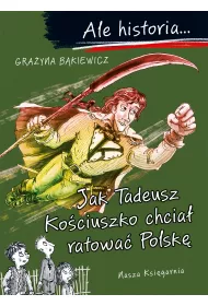 Jak Tadeusz Kociuszko chcia ratowa Polsk. Ale historia...