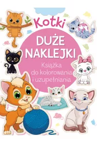 Kotki. Du�e naklejki. Ksi��ka do kolorowania i uzupe�niania