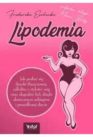 Lipodemia. Jak pozby� si� tkanki t�uszczowej, cellulitu i oty�o�ci n�g oraz z�agodzi� b�l, dzi�ki skutecznym zabiegom i prawid�owej diecie