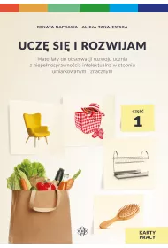 Ucz si i rozwijam. Karty pracy. Cz 1. Materiay do obserwacji rozwoju ucznia z niepenosprawnoci intelektualn w stopniu umiarkowanym i znacznym