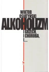 Alkoholizm i grzech, i choroba, i...
