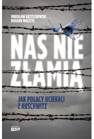 Nas nie z�ami�. Jak Polacy uciekali z Auschwitz