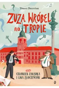 Cz�owiek Zagadka i Liga Z�oczy�c�w. Zuza Wr�bel na tropie. Tom 3