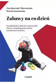 Zabawy na co dzie�, poradnik dla rodzic�w i nauczycieli dzieci z niepe�nosprawno�ci� wzrokow� i ruchow�