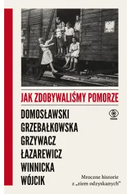 Jak zdobywali�my Pomorze. Mroczne historie z "ziem odzyskanych"