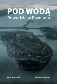 Pod wod�. Powodzie w Poznaniu