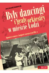 By�y dancingi i gra�y orkiestry w mie�cie �odzi. Opowie�� o muzyce, knajpach i nocnym zyciu PRL-u