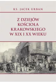 Z dziej�w Ko�cio�a krakowskiego w XIX i XX wieku