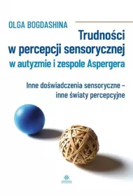 Trudno�ci w percepcji sensorycznej w autyzmie i zespole Aspergera. Inne do�wiadczenia sensoryczne - inne �wiaty percepcyjne