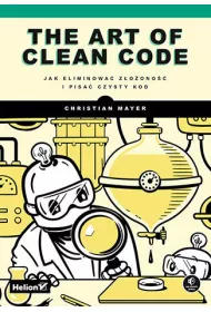 The Art of Clean Code. Jak eliminowa� z�o�ono�� i pisa� czysty kod