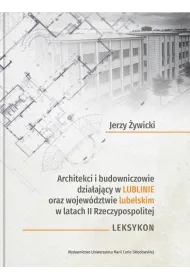 Architekci i budowniczowie dzia�aj�cy w Lublinie oraz wojew�dztwie lubelskim w latach II Rzeczypospolitej. Leksykon