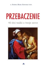 Przebaczenie. 40 dni walki o twoje serce