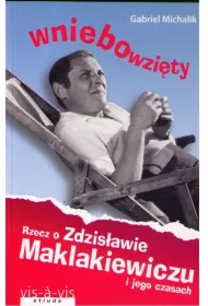 Wniebowzi�ty. Rzecz o Zdzis�awie Maklakiewiczu i jego czasach