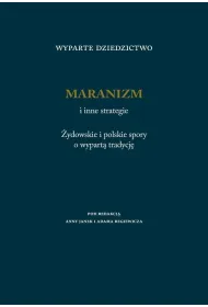 Wyparte dziedzictwo. Maranizm i inne strategie. �ydowskie i polskie spory o wypart� tradycj�