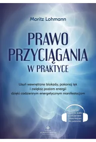 Prawo Przyci�gania w praktyce. Usu� wewn�trzne blokady, pokonaj l�k i zwi�ksz poziom energii dzi�ki codziennym energetycznym manifestacjom