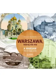 Warszawa, kt�rej nie ma - A Warsaw that no longer exists. Wersja polsko-angielska