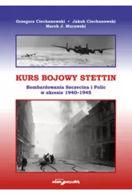 Kurs bojowy Stettin. Bombardowania Szczecina i Polic w okresie 1940-1945