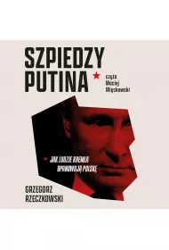 Audiobook Szpiedzy Putina. Jak ludzie Kremla opanowuj Polsk mp3