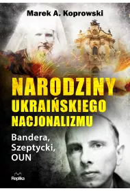 Narodziny ukraiskiego nacjonalizmu. Bandera, Szeptycki, OUN