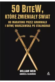 50 bitew, kt�re zmieni�y �wiat. Od Maratonu przez Grunwald i Bitw� Warszawsk� po Stalingrad